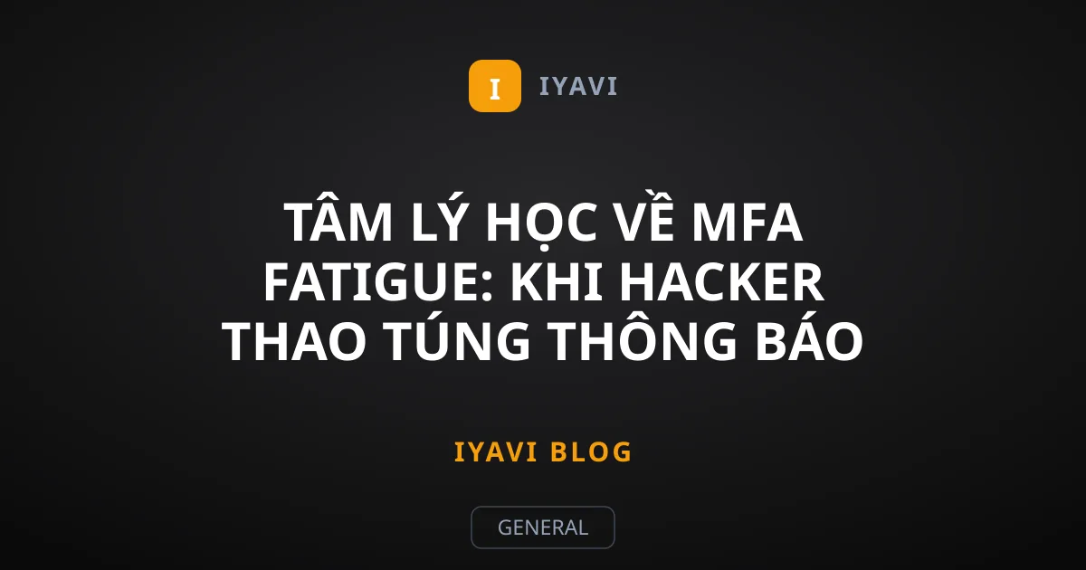Tâm lý học về MFA fatigue: Khi hacker thao túng thông báo